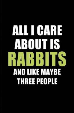 Cover of All I Care about Is Rabbits and Like Maybe Three People