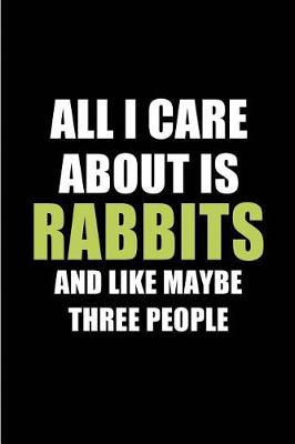 Book cover for All I Care about Is Rabbits and Like Maybe Three People