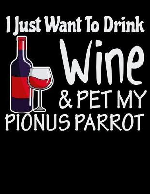 Book cover for I Just Want to Drink Wine & Pet My Pionus Parrot