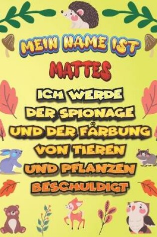 Cover of Mein Name ist Mattes Ich werde der Spionage und der Farbung von Tieren und Pflanzen beschuldigt