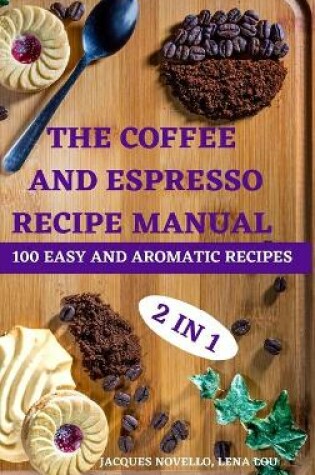 Cover of The Coffee and Espresso Recipe Manual 2 in 1 100 Easy and Aromatic Recipes