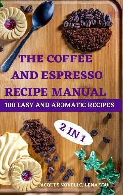 Cover of The Coffee and Espresso Recipe Manual 2 in 1 100 Easy and Aromatic Recipes