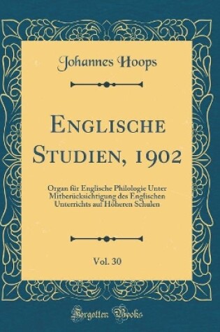 Cover of Englische Studien, 1902, Vol. 30: Organ für Englische Philologie Unter Mitberücksichtigung des Englischen Unterrichts auf Höheren Schulen (Classic Reprint)