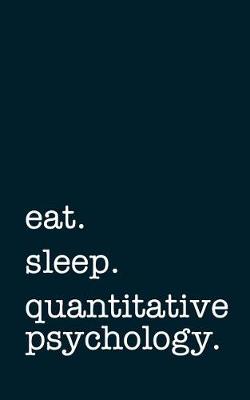 Book cover for eat. sleep. quantitative psychology. - Lined Notebook