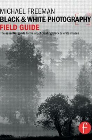 Cover of Black and White Photography Field Guide: The Essential Guide to the Art of Creating Black & White Images