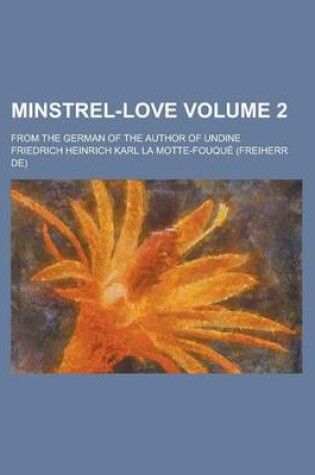 Cover of Minstrel-Love; From the German of the Author of Undine Volume 2