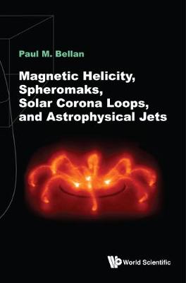 Cover of Magnetic Helicity, Spheromaks, Solar Corona Loops, And Astrophysical Jets