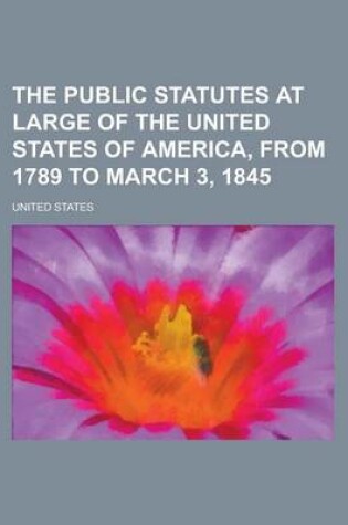 Cover of The Public Statutes at Large of the United States of America, from 1789 to March 3, 1845