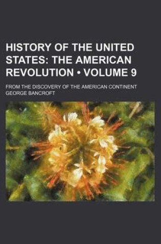 Cover of History of the United States (Volume 9); The American Revolution. from the Discovery of the American Continent