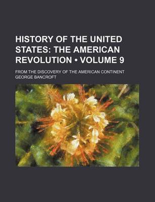 Book cover for History of the United States (Volume 9); The American Revolution. from the Discovery of the American Continent