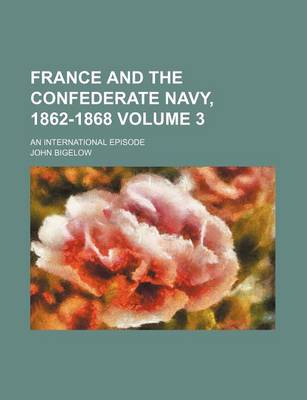 Book cover for France and the Confederate Navy, 1862-1868; An International Episode Volume 3