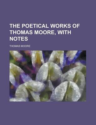 Book cover for The Poetical Works of Thomas Moore, with Notes