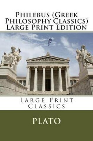 Cover of Philebus (Greek Philosophy Classics) Large Print Edition