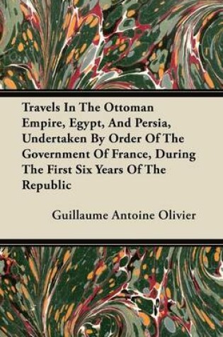 Cover of Travels In The Ottoman Empire, Egypt, And Persia, Undertaken By Order Of The Government Of France, During The First Six Years Of The Republic