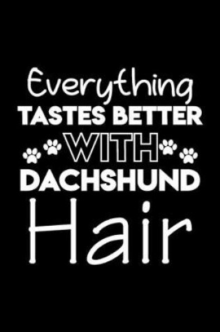 Cover of Everything tastes better with Dachshund hair