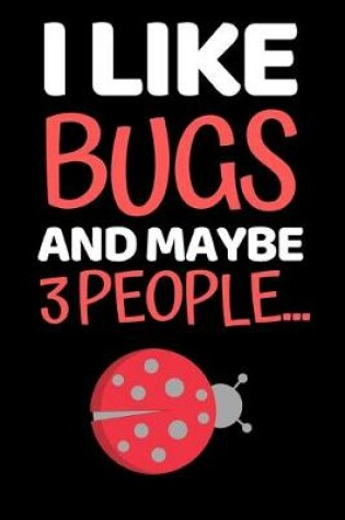 Cover of I Like Bugs And Maybe 3 People...