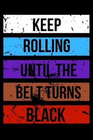 Cover of Keep Rolling Until the Belt Turns Black