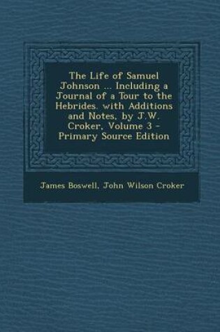 Cover of The Life of Samuel Johnson ... Including a Journal of a Tour to the Hebrides. with Additions and Notes, by J.W. Croker, Volume 3 - Primary Source Edit
