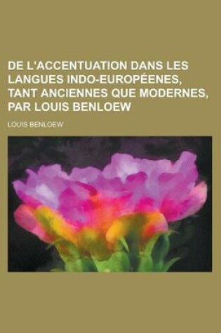 Cover of de L'Accentuation Dans Les Langues Indo-Europeenes, Tant Anciennes Que Modernes, Par Louis Benloew