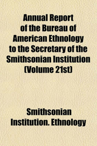 Cover of Annual Report of the Bureau of American Ethnology to the Secretary of the Smithsonian Institution (Volume 21st)