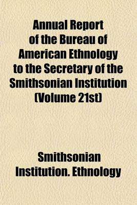 Book cover for Annual Report of the Bureau of American Ethnology to the Secretary of the Smithsonian Institution (Volume 21st)