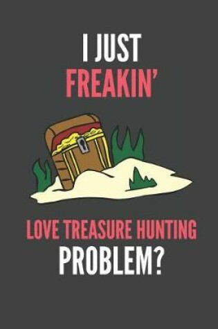 Cover of I Just Freakin' Love Treasure Hunting