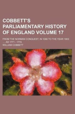 Cover of Cobbett's Parliamentary History of England Volume 17; From the Norman Conquest, in 1066 to the Year 1803 .... Ad 1771 - 1774