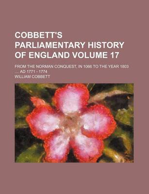 Book cover for Cobbett's Parliamentary History of England Volume 17; From the Norman Conquest, in 1066 to the Year 1803 .... Ad 1771 - 1774