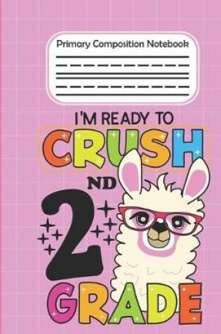 Cover of I'm Ready To Crush 2nd Grade - Primary Composition Notebook