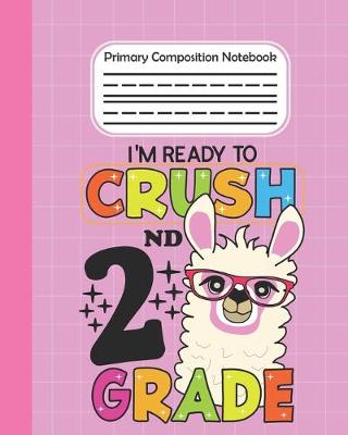 Book cover for I'm Ready To Crush 2nd Grade - Primary Composition Notebook