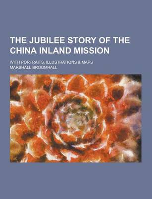 Book cover for The Jubilee Story of the China Inland Mission; With Portraits, Illustrations & Maps