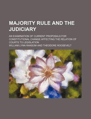 Book cover for Majority Rule and the Judiciary; An Examination of Current Proposals for Constitutional Change Affecting the Relation of Courts to Legislation