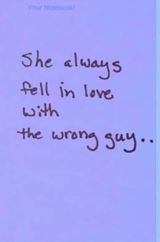 Cover of Your Notebook! She always fell in love with the wrong guy..
