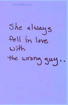 Cover of Your Notebook! She always fell in love with the wrong guy..