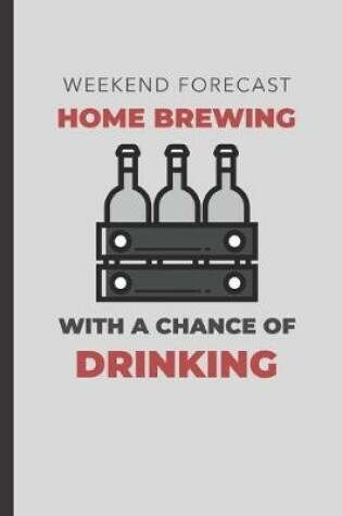 Cover of Weekend Forecast Home Brewing With A Chance Of Drinking