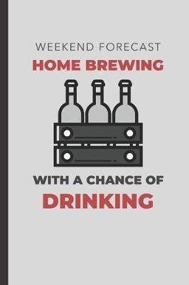 Book cover for Weekend Forecast Home Brewing With A Chance Of Drinking