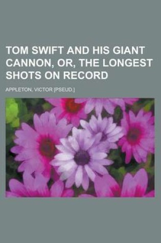 Cover of Tom Swift and His Giant Cannon, Or, the Longest Shots on Record