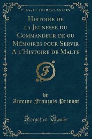 Cover of Histoire de la Jeunesse Du Commandeur de Ou Mémoires Pour Servir a l'Histoire de Malte (Classic Reprint)