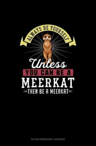 Cover of Always Be Yourself Unless You Can Be A Meerkat Then Be A Meerkat