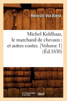 Cover of Michel Kohlhaas, Le Marchand de Chevaux: Et Autres Contes. [Volume 1] (Ed.1830)