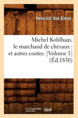 Book cover for Michel Kohlhaas, Le Marchand de Chevaux: Et Autres Contes. [Volume 1] (Ed.1830)