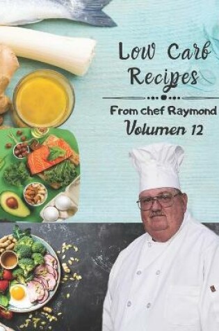 Cover of low carb recipes from chef Raymond Volume 12