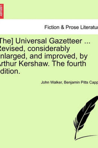 Cover of [the] Universal Gazetteer ... Revised, Considerably Enlarged, and Improved, by Arthur Kershaw. the Fourth Edition.