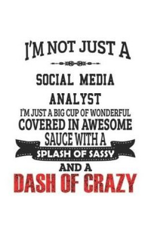 Cover of I'm Not Just A Social Media Analyst I'm Just A Big Cup Of Wonderful Covered In Awesome Sauce With A Splash Of Sassy And A Dash Of Crazy