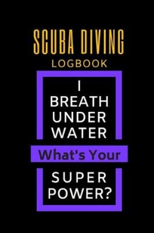 Cover of SCUBA DIVING LOGBOOK I BREATH UNDER WATER what's your POWER