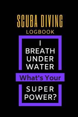 Book cover for SCUBA DIVING LOGBOOK I BREATH UNDER WATER what's your POWER