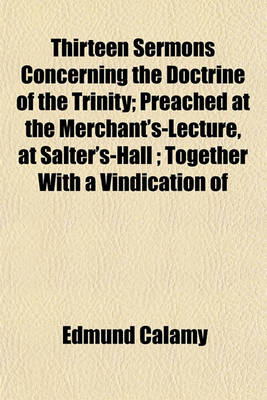 Book cover for Thirteen Sermons Concerning the Doctrine of the Trinity; Preached at the Merchant's-Lecture, at Salter's-Hall; Together with a Vindication of