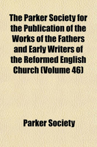 Cover of The Parker Society for the Publication of the Works of the Fathers and Early Writers of the Reformed English Church (Volume 46)