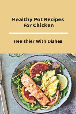 Cover of Healthy Pot Recipes For Chicken