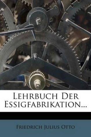 Cover of Lehrbuch Der Essigfabrikation, Zweite Auflage